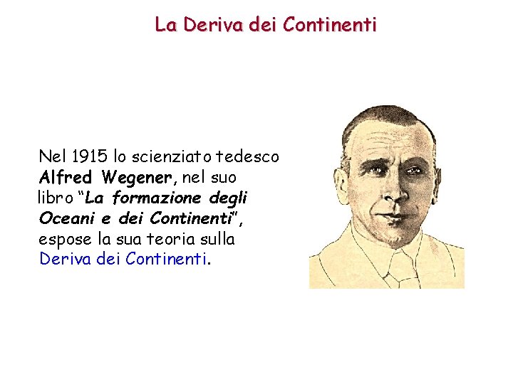La Deriva dei Continenti Nel 1915 lo scienziato tedesco Alfred Wegener, nel suo libro La Deriva dei Continenti Nel 1915 lo scienziato tedesco Alfred Wegener, nel suo libro