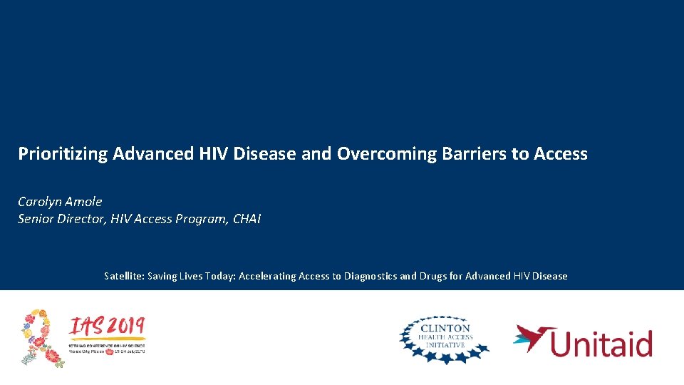 Prioritizing Advanced HIV Disease and Overcoming Barriers to Access Carolyn Amole Senior Director, HIV