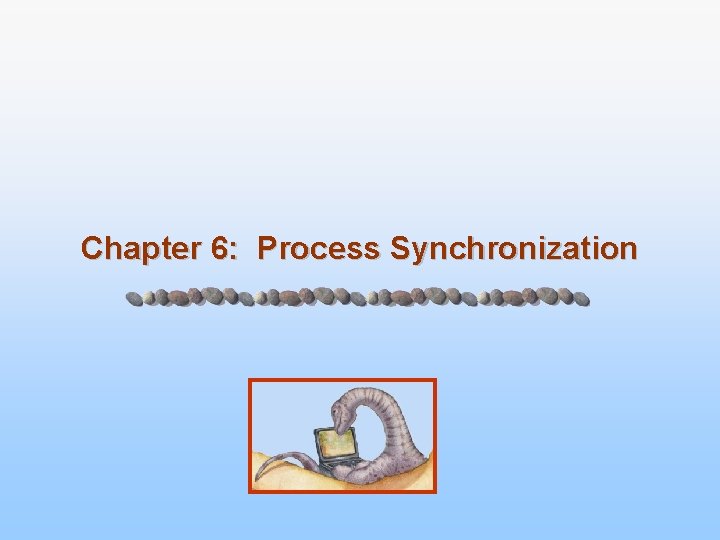 Chapter 6: Process Synchronization 