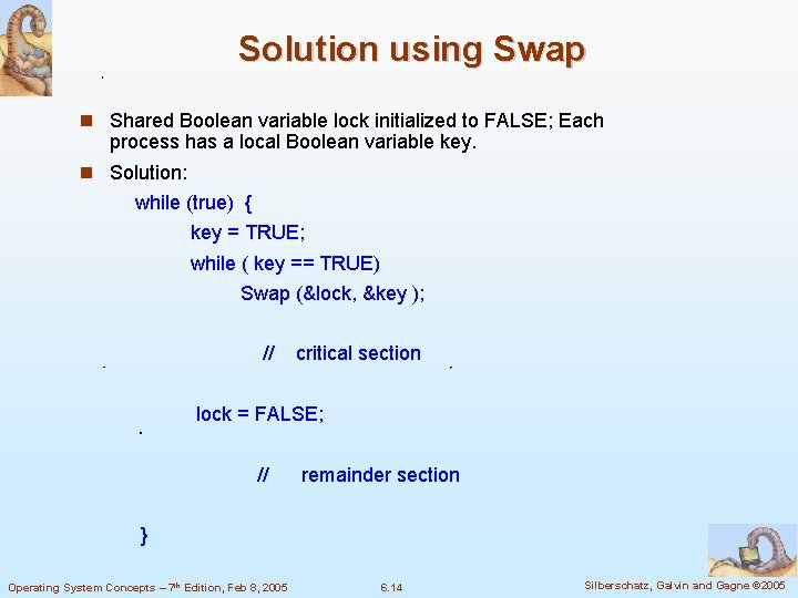 Solution using Swap Shared Boolean variable lock initialized to FALSE; Each process has a