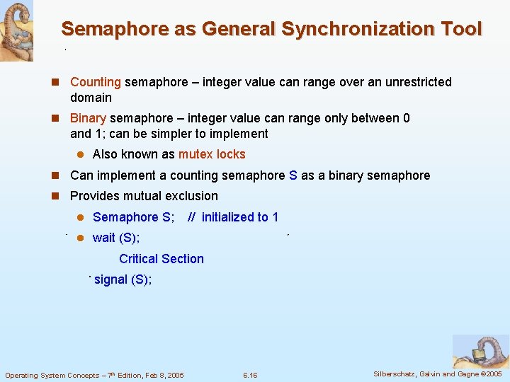 Semaphore as General Synchronization Tool Counting semaphore – integer value can range over an