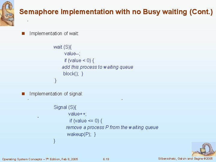 Semaphore Implementation with no Busy waiting (Cont. ) Implementation of wait: wait (S){ value--;