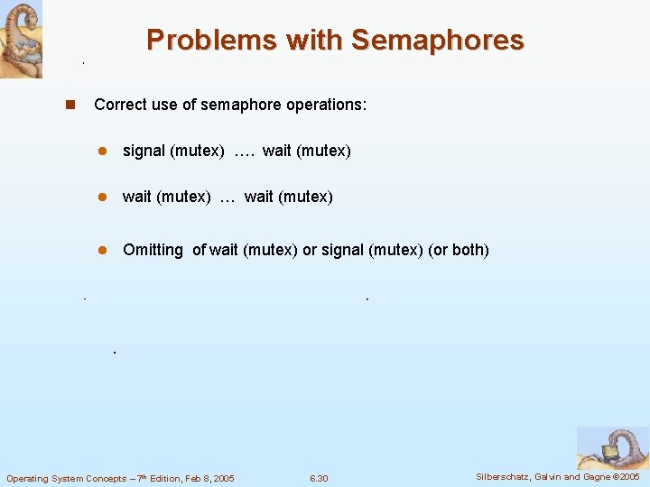 Problems with Semaphores Correct use of semaphore operations: signal (mutex) …. wait (mutex) …