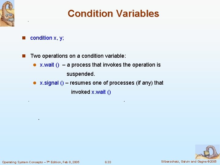 Condition Variables condition x, y; Two operations on a condition variable: x. wait ()