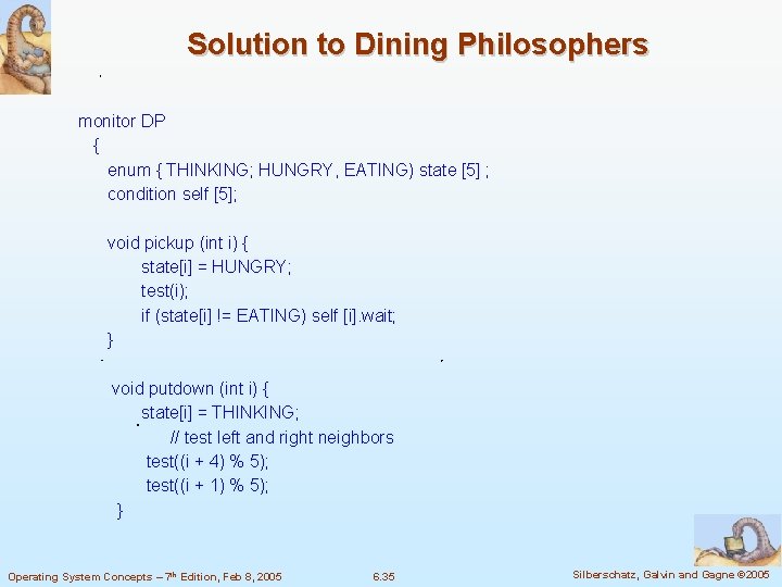 Solution to Dining Philosophers monitor DP { enum { THINKING; HUNGRY, EATING) state [5]