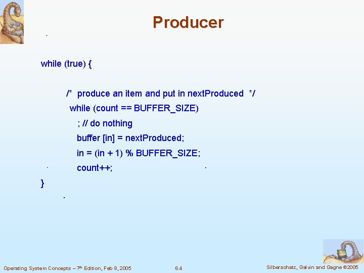 Producer while (true) { /* produce an item and put in next. Produced */