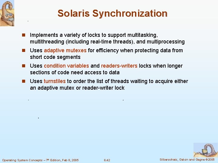 Solaris Synchronization Implements a variety of locks to support multitasking, multithreading (including real-time threads),