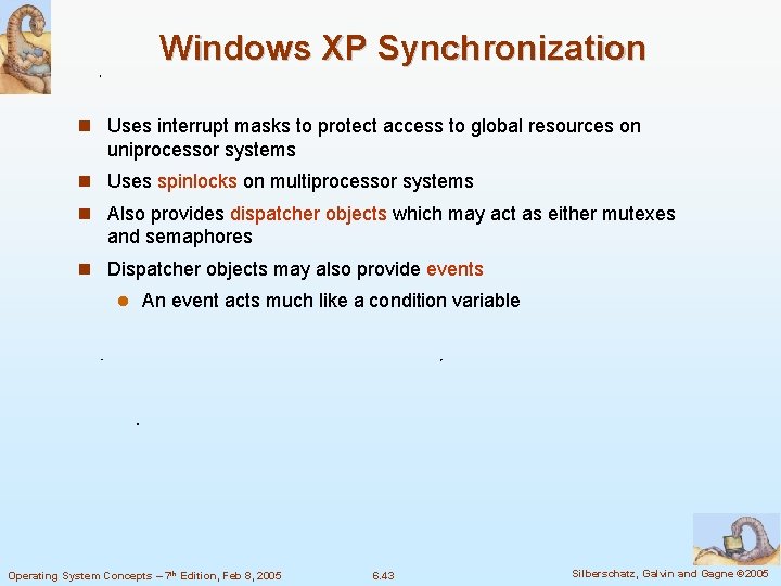 Windows XP Synchronization Uses interrupt masks to protect access to global resources on uniprocessor