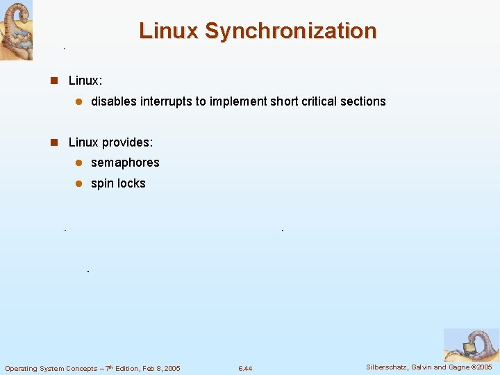 Linux Synchronization Linux: disables interrupts to implement short critical sections Linux provides: semaphores spin