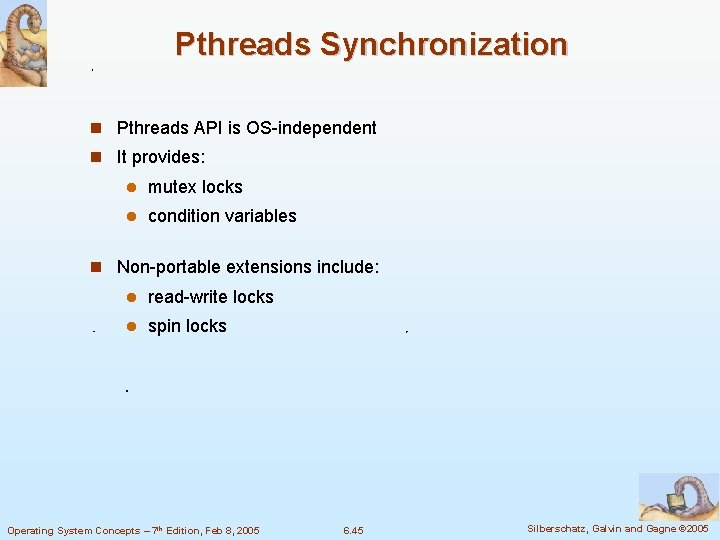 Pthreads Synchronization Pthreads API is OS-independent It provides: mutex locks condition variables Non-portable extensions