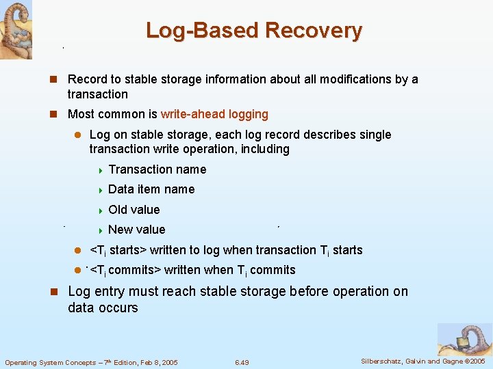 Log-Based Recovery Record to stable storage information about all modifications by a transaction Most