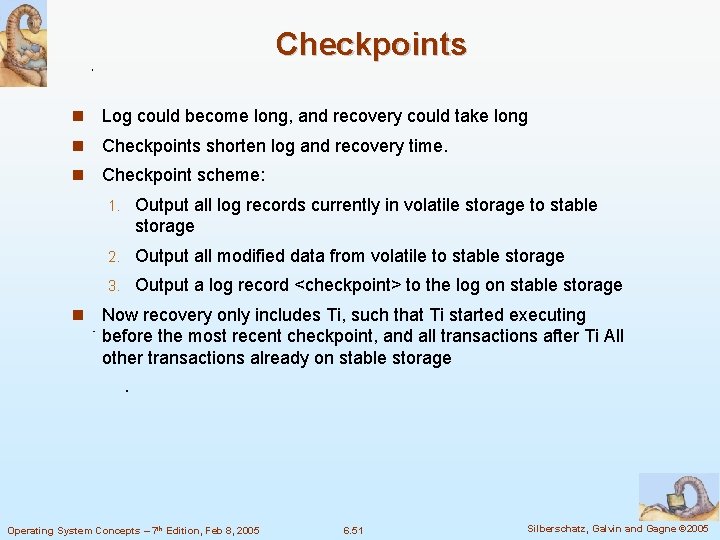 Checkpoints Log could become long, and recovery could take long Checkpoints shorten log and