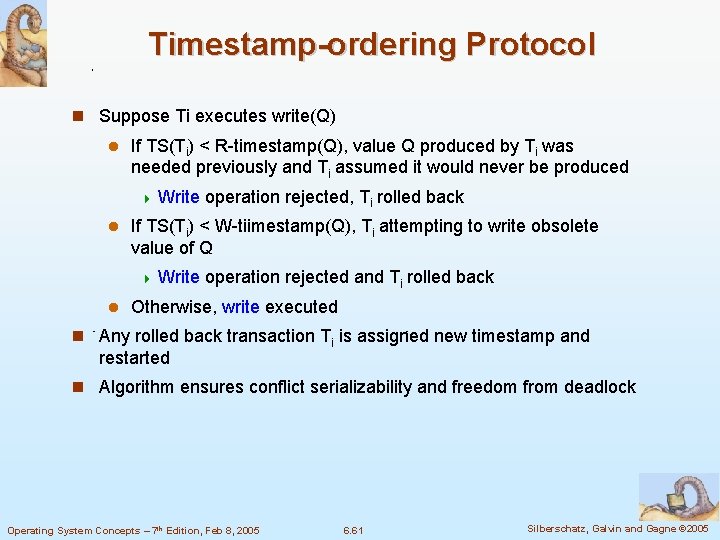 Timestamp-ordering Protocol Suppose Ti executes write(Q) If TS(Ti) < R-timestamp(Q), value Q produced by