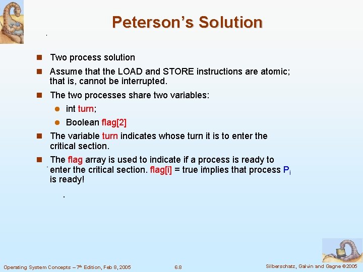 Peterson’s Solution Two process solution Assume that the LOAD and STORE instructions are atomic;