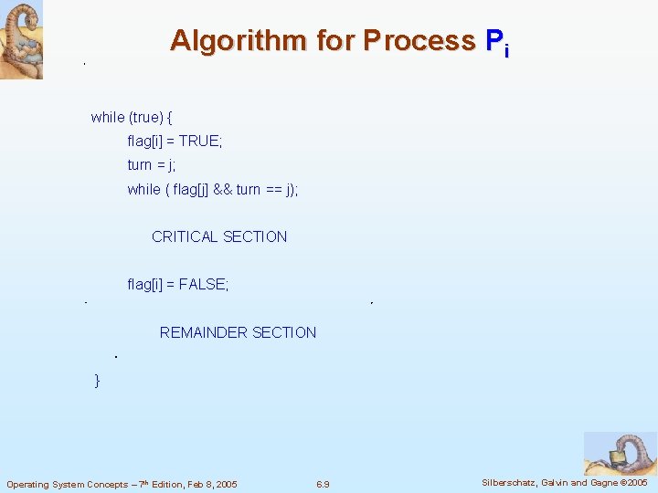 Algorithm for Process Pi while (true) { flag[i] = TRUE; turn = j; while