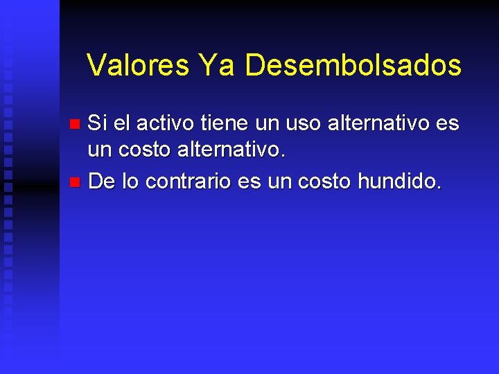 Valores Ya Desembolsados Si el activo tiene un uso alternativo es un costo alternativo.