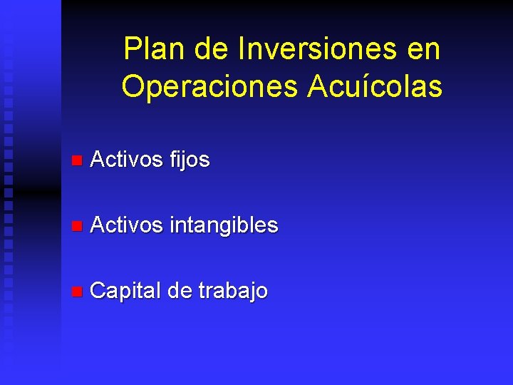 Plan de Inversiones en Operaciones Acuícolas n Activos fijos n Activos intangibles n Capital