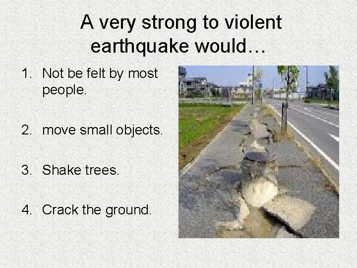 A very strong to violent earthquake would… 1. Not be felt by most people.