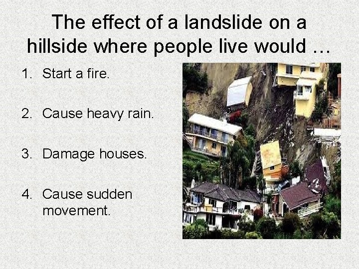 The effect of a landslide on a hillside where people live would … 1.