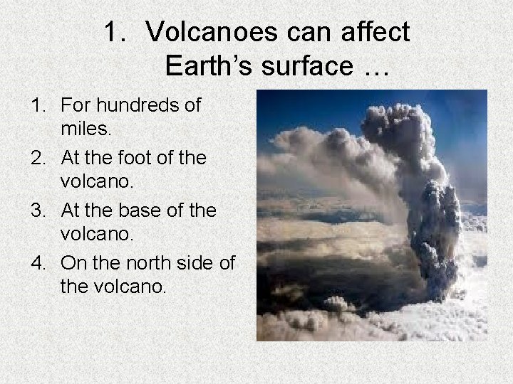 1. Volcanoes can affect Earth’s surface … 1. For hundreds of miles. 2. At