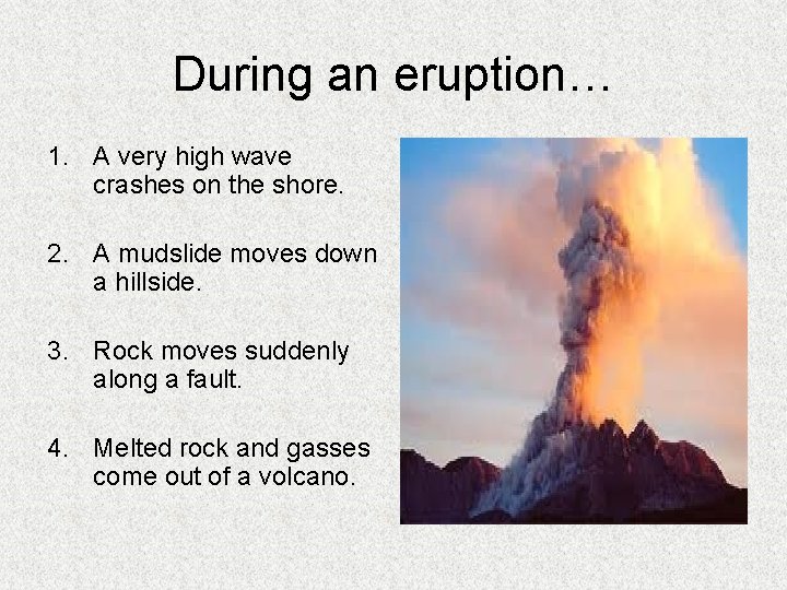 During an eruption… 1. A very high wave crashes on the shore. 2. A