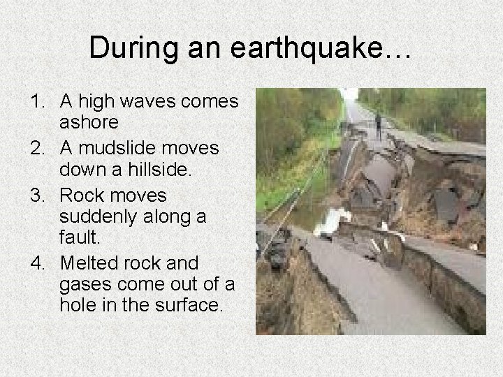 During an earthquake… 1. A high waves comes ashore 2. A mudslide moves down