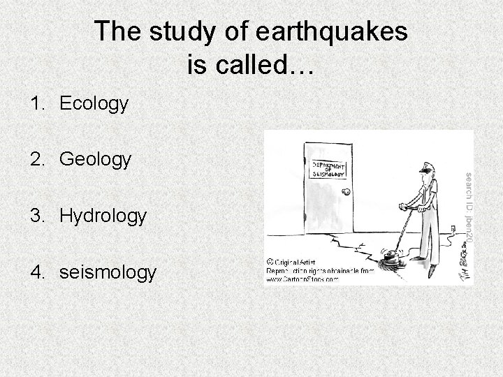 The study of earthquakes is called… 1. Ecology 2. Geology 3. Hydrology 4. seismology
