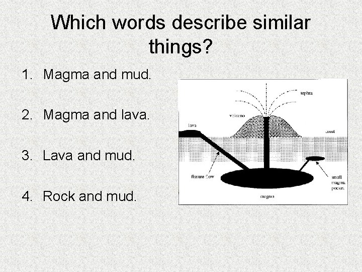 Which words describe similar things? 1. Magma and mud. 2. Magma and lava. 3.