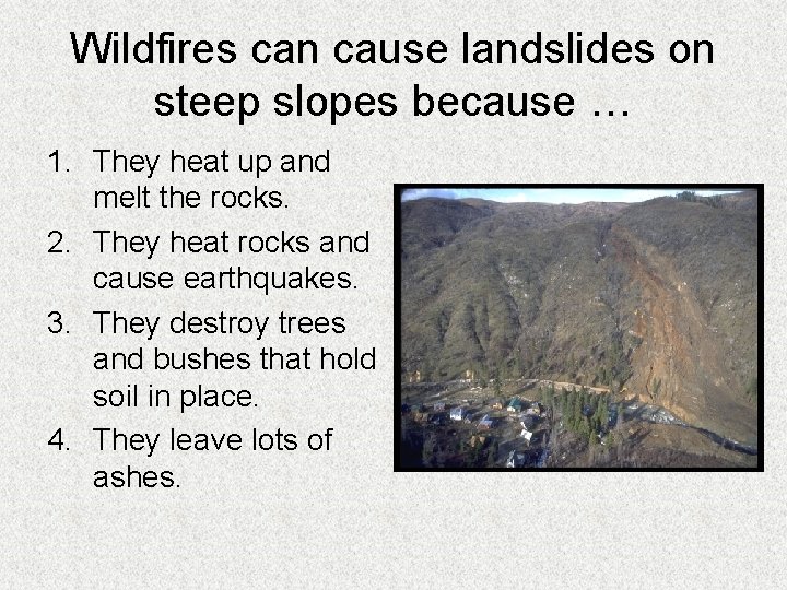 Wildfires can cause landslides on steep slopes because … 1. They heat up and