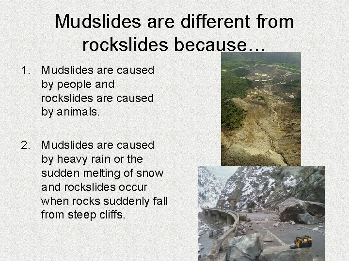 Mudslides are different from rockslides because… 1. Mudslides are caused by people and rockslides