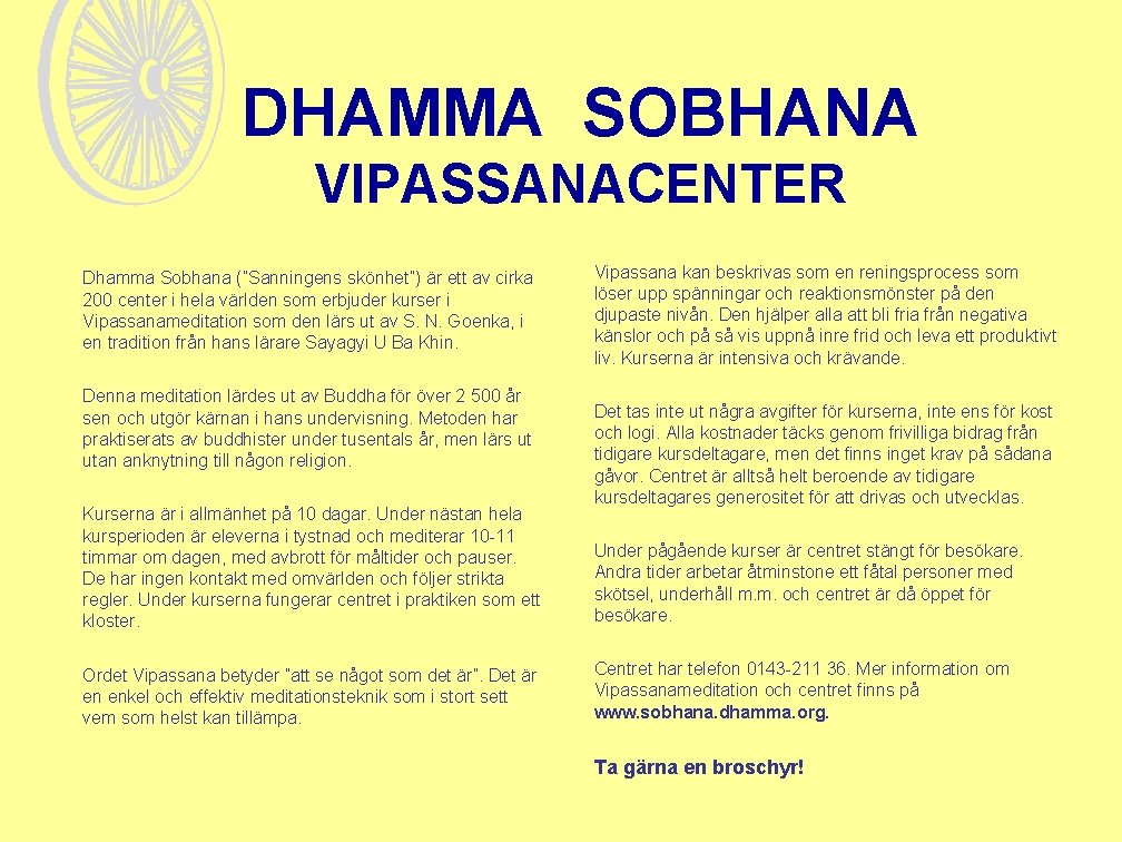 DHAMMA SOBHANA VIPASSANACENTER Dhamma Sobhana (”Sanningens skönhet”) är ett av cirka 200 center i