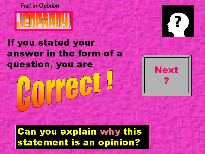 Fact or Opinion If you stated your answer in the form of a question,