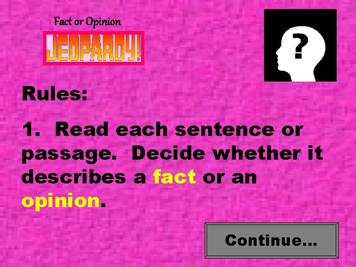 Fact or Opinion Rules: 1. Read each sentence or passage. Decide whether it describes