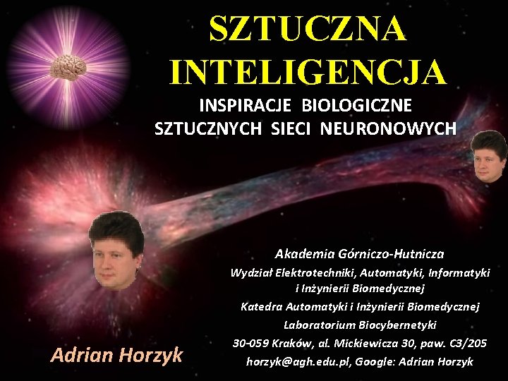 SZTUCZNA INTELIGENCJA INSPIRACJE BIOLOGICZNE SZTUCZNYCH SIECI NEURONOWYCH Akademia Górniczo-Hutnicza Adrian Horzyk Wydział Elektrotechniki, Automatyki,