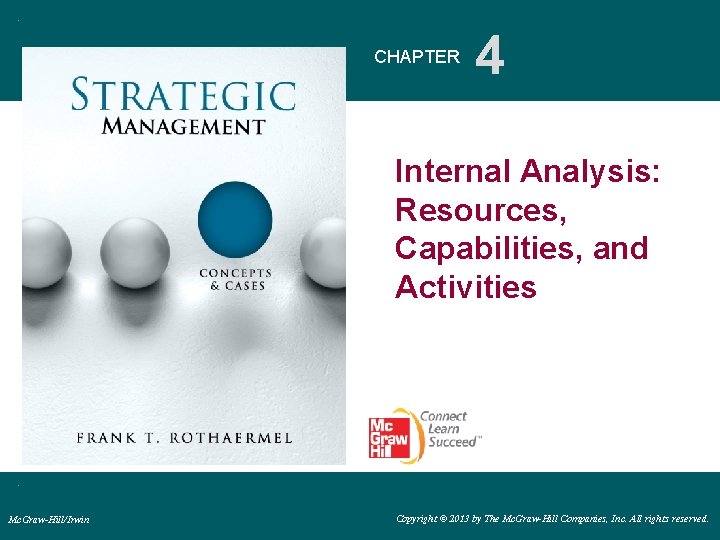 CHAPTER 4 Internal Analysis: Resources, Capabilities, and Activities Mc. Graw-Hill/Irwin Copyright © 2013 by