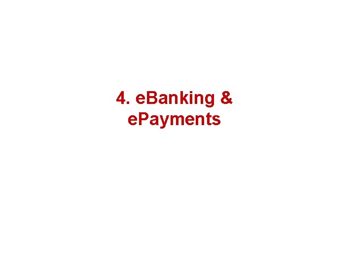 4. e. Banking & e. Payments 