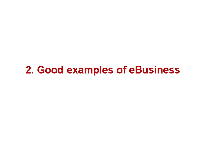 2. Good examples of e. Business 