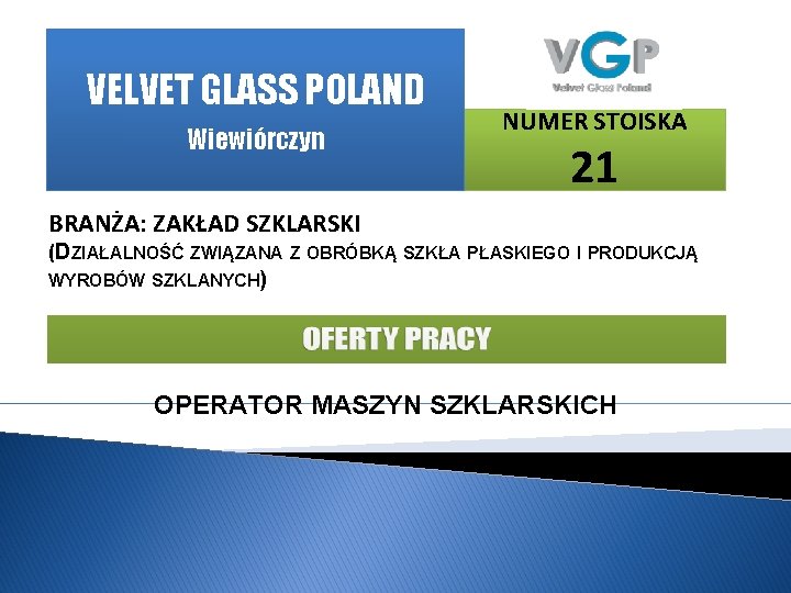 VELVET GLASS POLAND Wiewiórczyn NUMER STOISKA 21 BRANŻA: ZAKŁAD SZKLARSKI (DZIAŁALNOŚĆ ZWIĄZANA Z OBRÓBKĄ