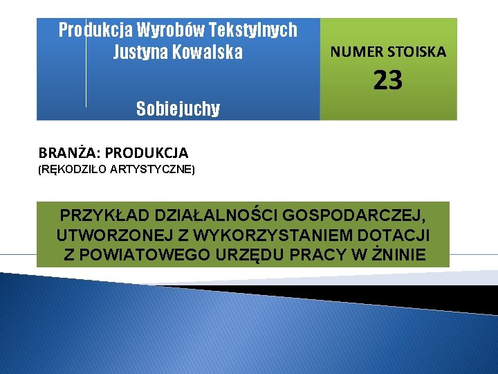 Produkcja Wyrobów Tekstylnych Justyna Kowalska Sobiejuchy NUMER STOISKA 23 BRANŻA: PRODUKCJA (RĘKODZIŁO ARTYSTYCZNE) PRZYKŁAD