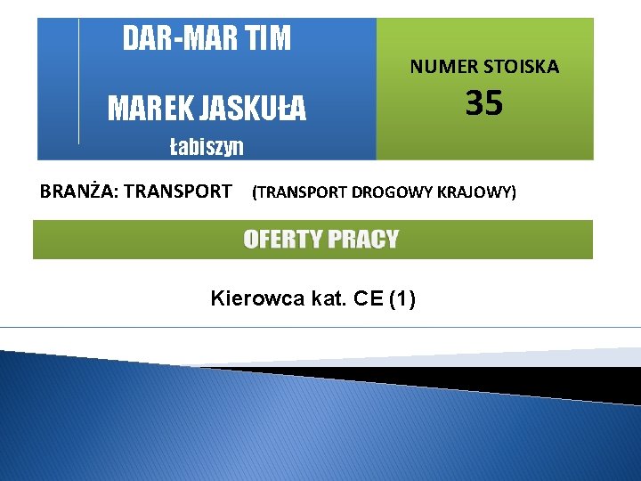 DAR-MAR TIM NUMER STOISKA MAREK JASKUŁA 35 Łabiszyn BRANŻA: TRANSPORT (TRANSPORT DROGOWY KRAJOWY) Kierowca