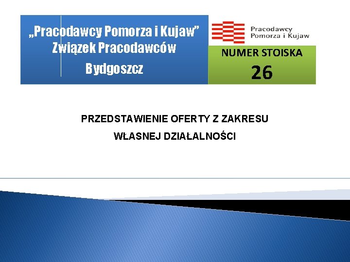 „Pracodawcy Pomorza i Kujaw” Związek Pracodawców NUMER STOISKA Bydgoszcz 26 PRZEDSTAWIENIE OFERTY Z ZAKRESU