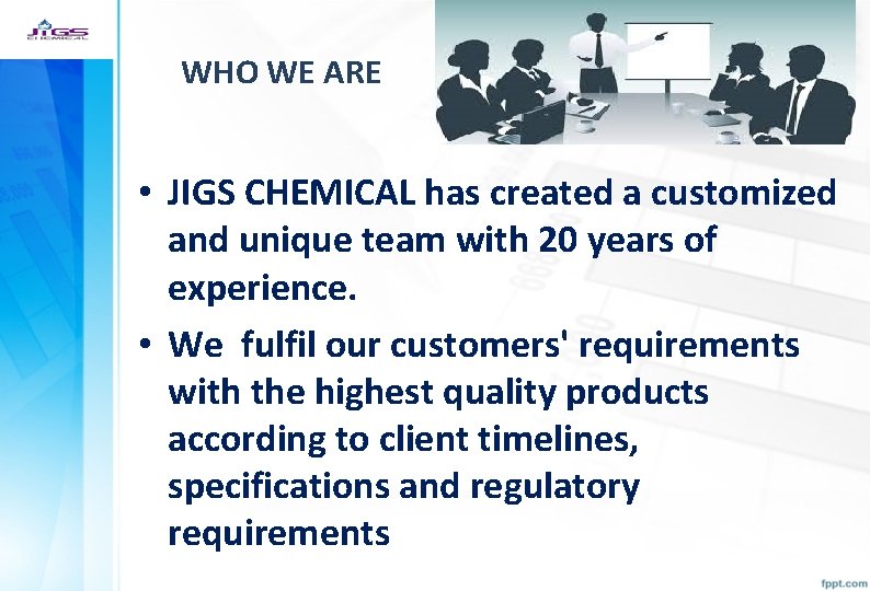 WHO WE ARE • JIGS CHEMICAL has created a customized and unique team with