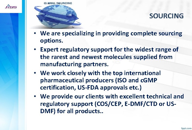 SOURCING • We are specializing in providing complete sourcing options. • Expert regulatory support