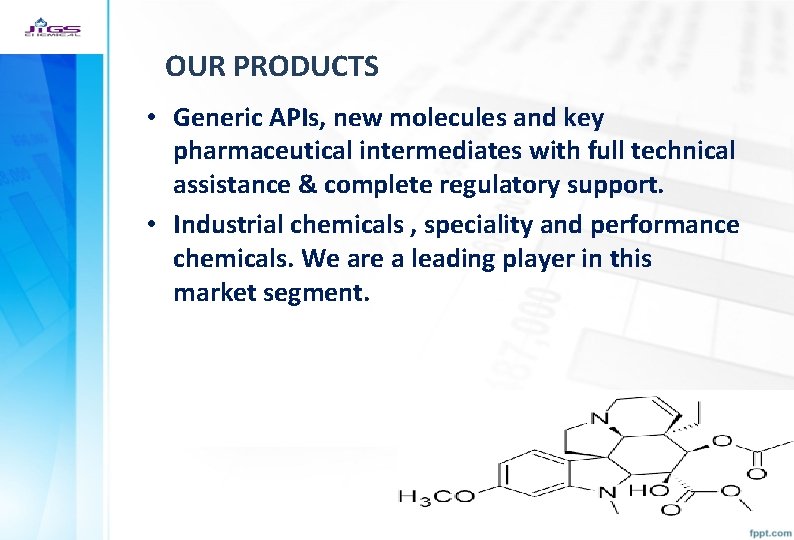 OUR PRODUCTS • Generic APIs, new molecules and key pharmaceutical intermediates with full technical