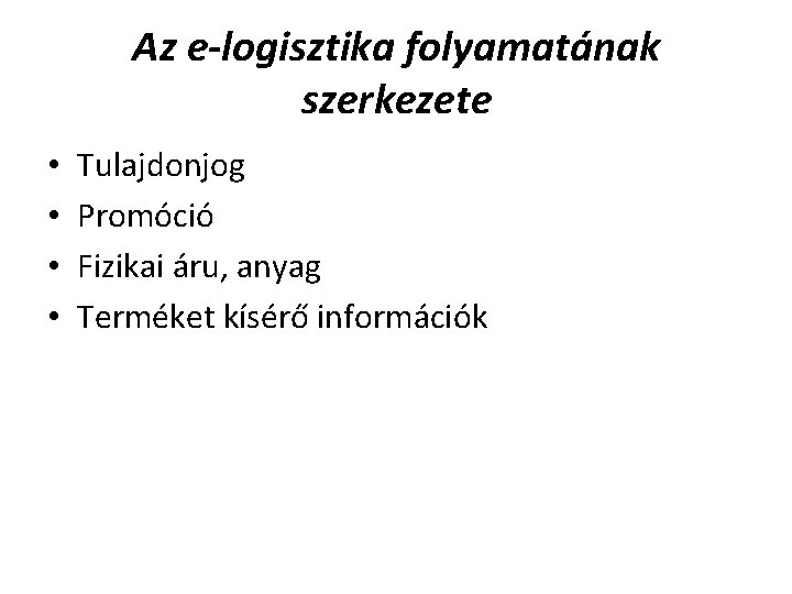 Az e-logisztika folyamatának szerkezete • • Tulajdonjog Promóció Fizikai áru, anyag Terméket kísérő információk Az e-logisztika folyamatának szerkezete • • Tulajdonjog Promóció Fizikai áru, anyag Terméket kísérő információk