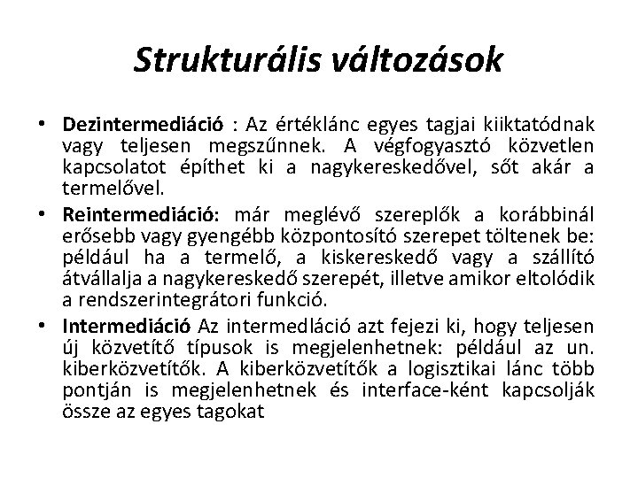 Strukturális változások • Dezintermediáció : Az értéklánc egyes tagjai kiiktatódnak vagy teljesen megszűnnek. A Strukturális változások • Dezintermediáció : Az értéklánc egyes tagjai kiiktatódnak vagy teljesen megszűnnek. A