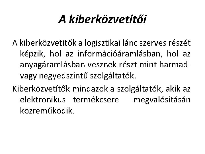 A kiberközvetítői A kiberközvetítők a logisztikai lánc szerves részét képzik, hol az információáramlásban, hol A kiberközvetítői A kiberközvetítők a logisztikai lánc szerves részét képzik, hol az információáramlásban, hol