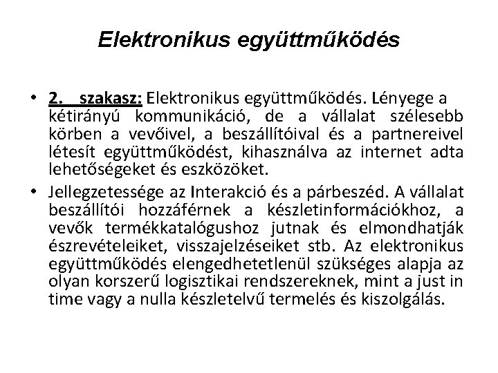 Elektronikus együttműködés • 2. szakasz: Elektronikus együttműködés. Lényege a kétirányú kommunikáció, de a vállalat Elektronikus együttműködés • 2. szakasz: Elektronikus együttműködés. Lényege a kétirányú kommunikáció, de a vállalat