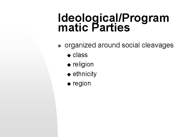 Ideological/Program matic Parties n organized around social cleavages class u religion u ethnicity u