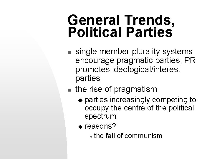 General Trends, Political Parties n n single member plurality systems encourage pragmatic parties; PR